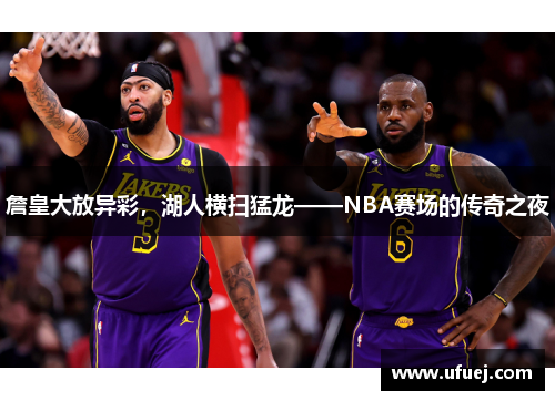 詹皇大放异彩，湖人横扫猛龙——NBA赛场的传奇之夜